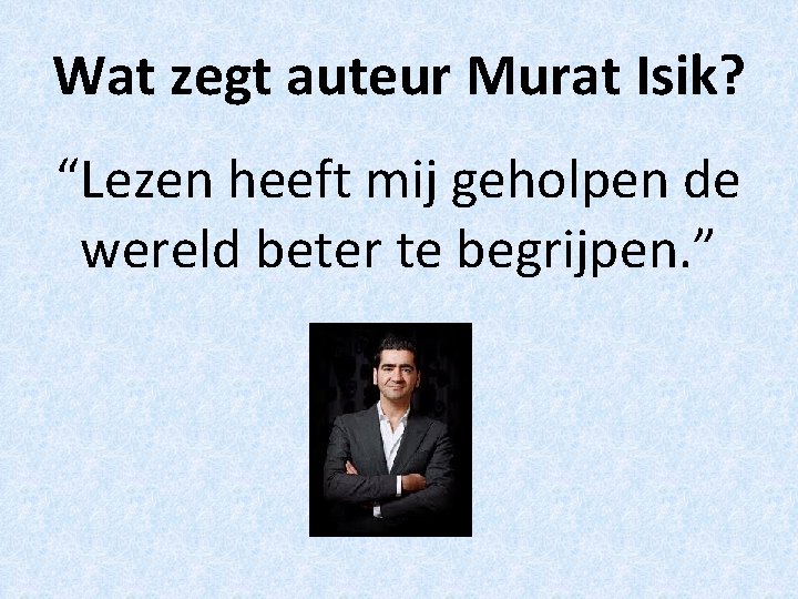 Wat zegt auteur Murat Isik? “Lezen heeft mij geholpen de wereld beter te begrijpen.