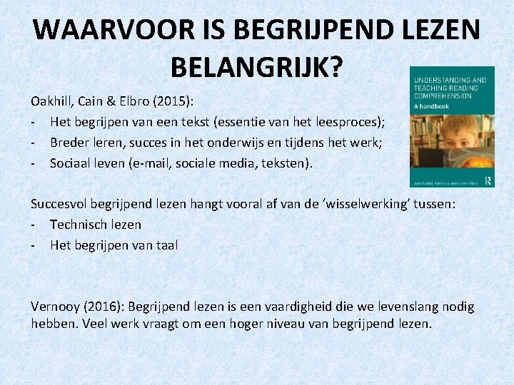 WAARVOOR IS BEGRIJPEND LEZEN BELANGRIJK? Oakhill, Cain & Elbro (2015): - Het begrijpen van