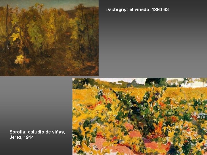 Daubigny: el viñedo, 1860 -63 Sorolla: estudio de viñas, Jerez, 1914 