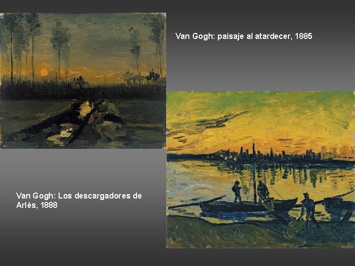 Van Gogh: paisaje al atardecer, 1885 Van Gogh: Los descargadores de Arlés, 1888 
