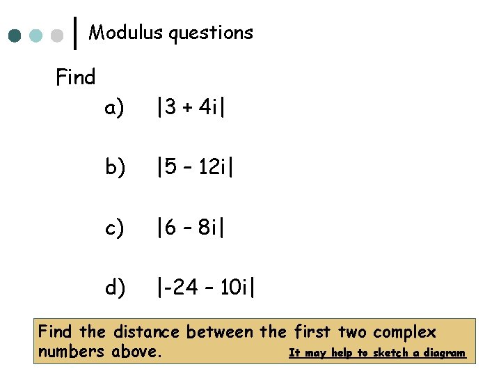 Modulus questions Find a) |3 + 4 i| = 5 b) |5 – 12 Modulus questions Find a) |3 + 4 i| = 5 b) |5 – 12