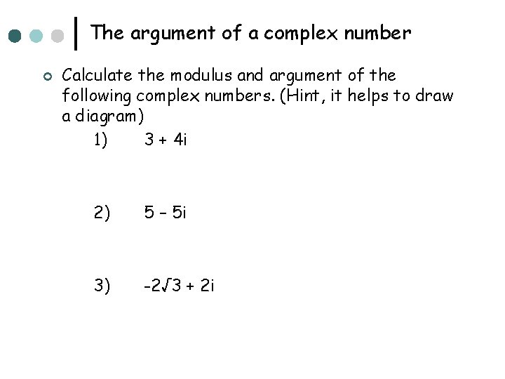 The argument of a complex number ¢ Calculate the modulus and argument of the
