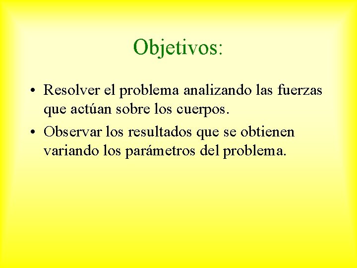 Objetivos: • Resolver el problema analizando las fuerzas que actúan sobre los cuerpos. •