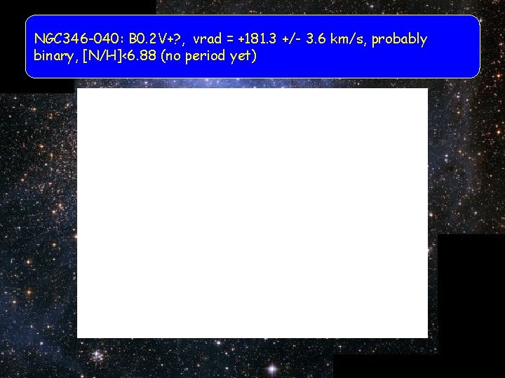 NGC 346 -040: B 0. 2 V+? , vrad = +181. 3 +/- 3.