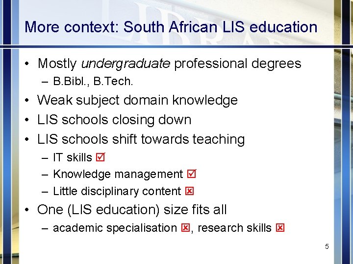 More context: South African LIS education • Mostly undergraduate professional degrees – B. Bibl.