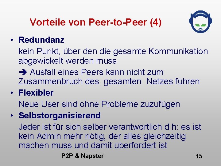 Vorteile von Peer-to-Peer (4) • Redundanz kein Punkt, über den die gesamte Kommunikation abgewickelt