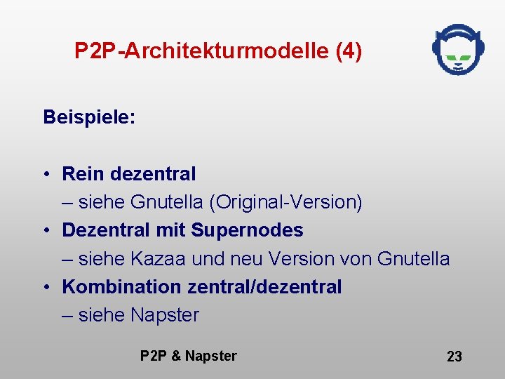 P 2 P-Architekturmodelle (4) Beispiele: • Rein dezentral – siehe Gnutella (Original-Version) • Dezentral