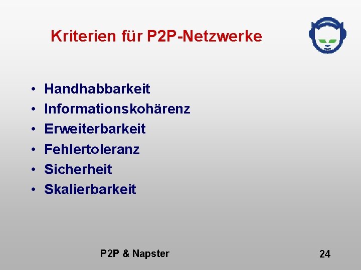 Kriterien für P 2 P-Netzwerke • • • Handhabbarkeit Informationskohärenz Erweiterbarkeit Fehlertoleranz Sicherheit Skalierbarkeit