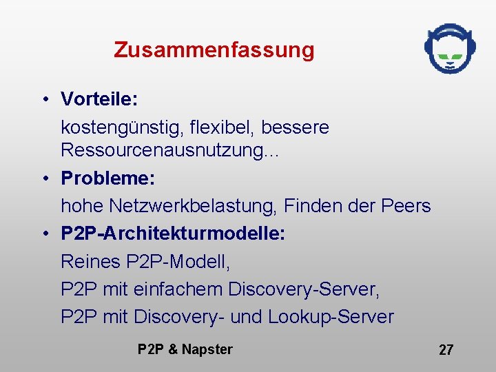 Zusammenfassung • Vorteile: kostengünstig, flexibel, bessere Ressourcenausnutzung… • Probleme: hohe Netzwerkbelastung, Finden der Peers