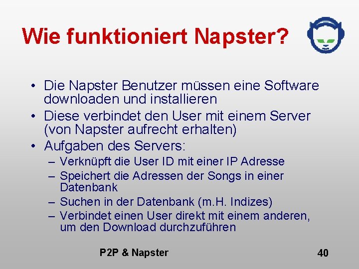 Wie funktioniert Napster? • Die Napster Benutzer müssen eine Software downloaden und installieren •