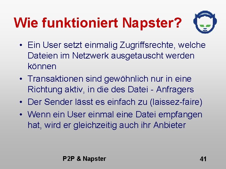 Wie funktioniert Napster? • Ein User setzt einmalig Zugriffsrechte, welche Dateien im Netzwerk ausgetauscht