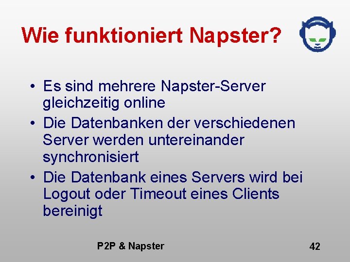 Wie funktioniert Napster? • Es sind mehrere Napster-Server gleichzeitig online • Die Datenbanken der
