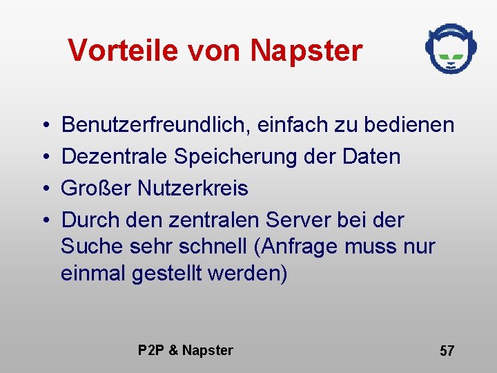 Vorteile von Napster • • Benutzerfreundlich, einfach zu bedienen Dezentrale Speicherung der Daten Großer