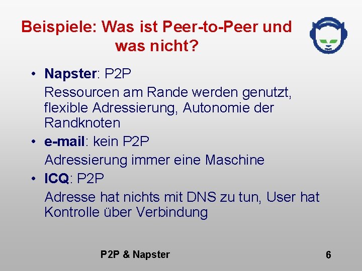 Beispiele: Was ist Peer-to-Peer und was nicht? • Napster: P 2 P Ressourcen am