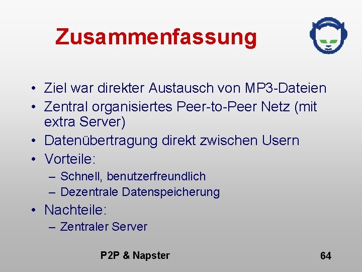 Zusammenfassung • Ziel war direkter Austausch von MP 3 -Dateien • Zentral organisiertes Peer-to-Peer