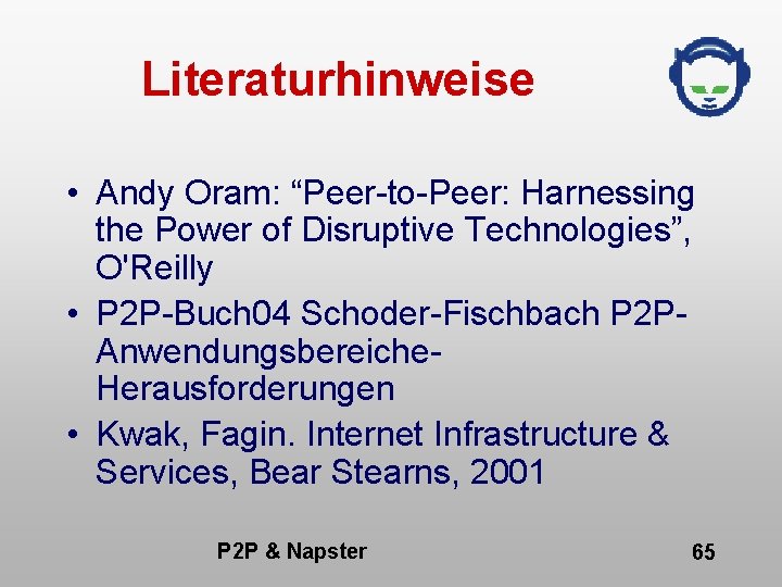 Literaturhinweise • Andy Oram: “Peer-to-Peer: Harnessing the Power of Disruptive Technologies”, O'Reilly • P