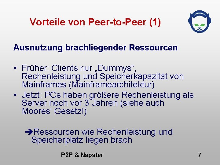 Vorteile von Peer-to-Peer (1) Ausnutzung brachliegender Ressourcen • Früher: Clients nur „Dummys“, Rechenleistung und