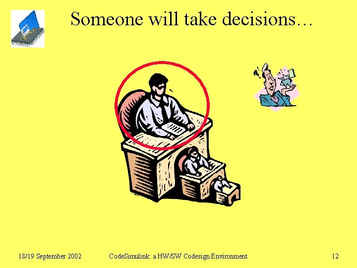 Someone will take decisions… 18/19 September 2002 Code. Simulink: a HW/SW Codesign Environment 12