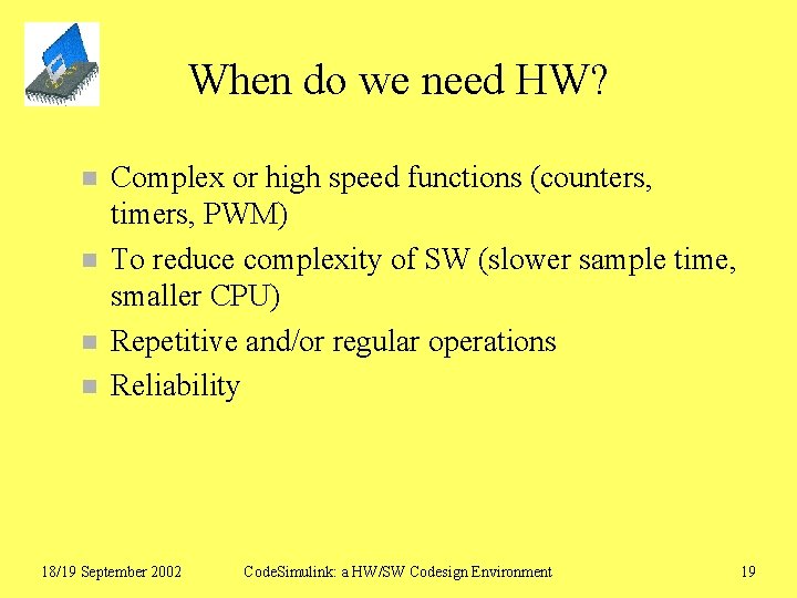When do we need HW? n n Complex or high speed functions (counters, timers,