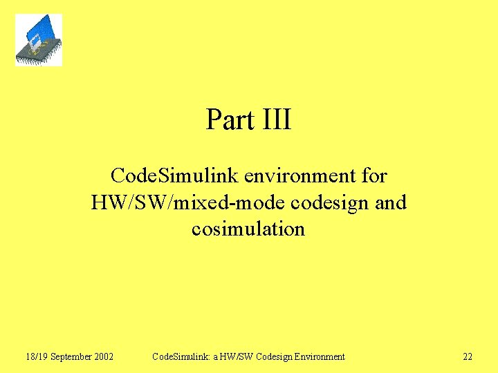 Part III Code. Simulink environment for HW/SW/mixed-mode codesign and cosimulation 18/19 September 2002 Code.