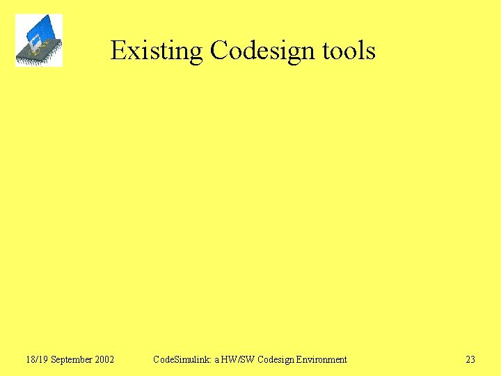 Existing Codesign tools 18/19 September 2002 Code. Simulink: a HW/SW Codesign Environment 23 