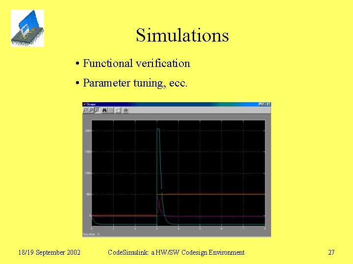 Simulations • Functional verification • Parameter tuning, ecc. 18/19 September 2002 Code. Simulink: a