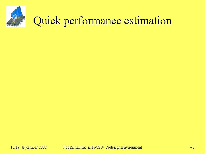 Quick performance estimation 18/19 September 2002 Code. Simulink: a HW/SW Codesign Environment 42 