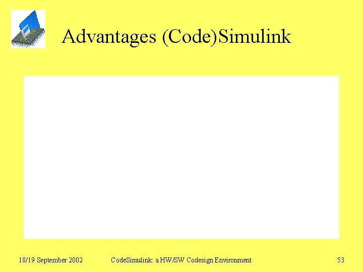 Advantages (Code)Simulink 18/19 September 2002 Code. Simulink: a HW/SW Codesign Environment 53 