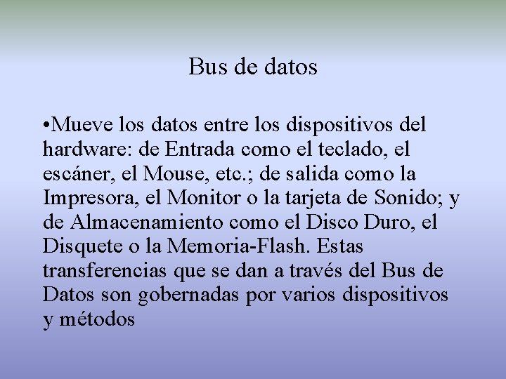 Bus de datos • Mueve los datos entre los dispositivos del hardware: de Entrada
