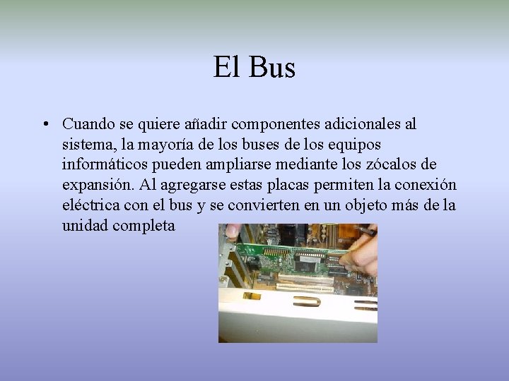 El Bus • Cuando se quiere añadir componentes adicionales al sistema, la mayoría de