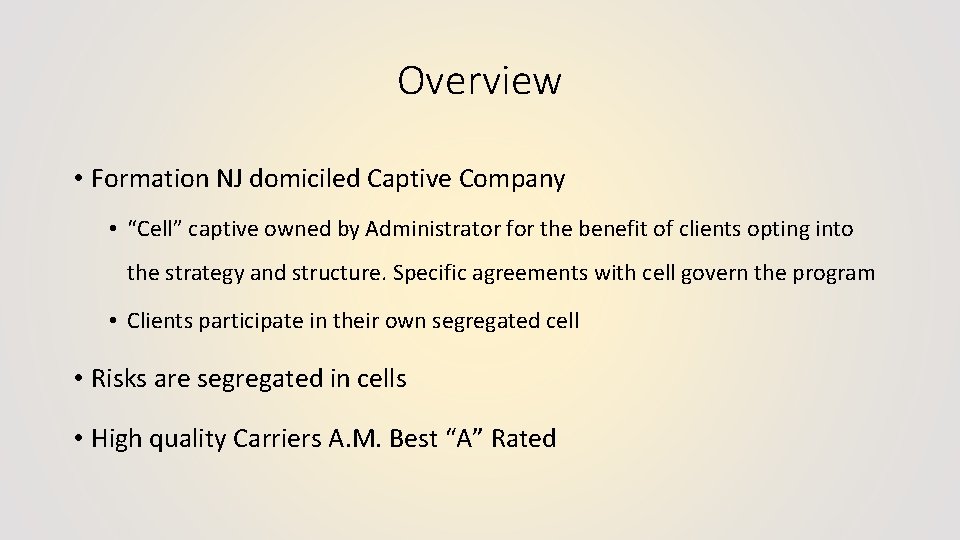 Overview • Formation NJ domiciled Captive Company • “Cell” captive owned by Administrator for
