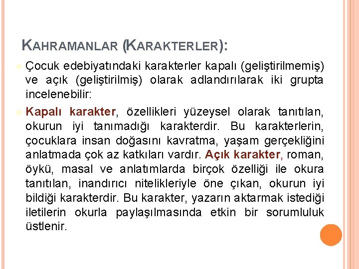 KAHRAMANLAR (KARAKTERLER): Çocuk edebiyatındaki karakterler kapalı (geliştirilmemiş) ve açık (geliştirilmiş) olarak adlandırılarak iki grupta