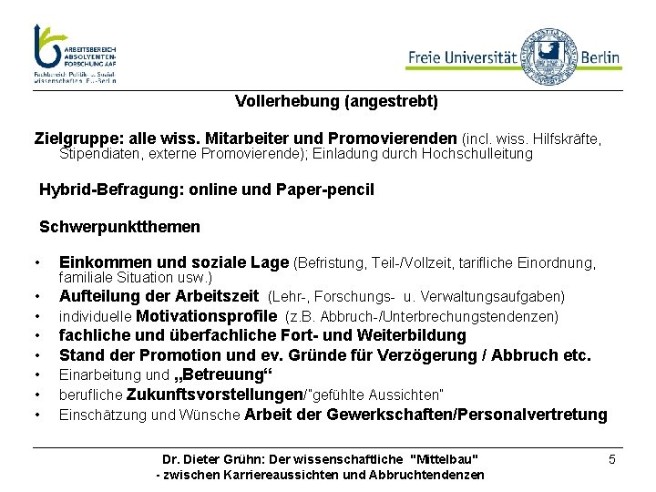 Vollerhebung (angestrebt) Zielgruppe: alle wiss. Mitarbeiter und Promovierenden (incl. wiss. Hilfskräfte, Stipendiaten, externe Promovierende);