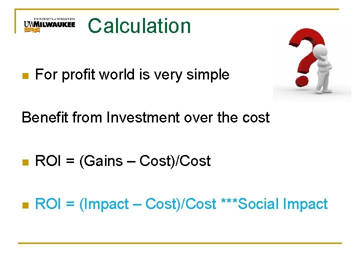 Calculation n For profit world is very simple Benefit from Investment over the cost