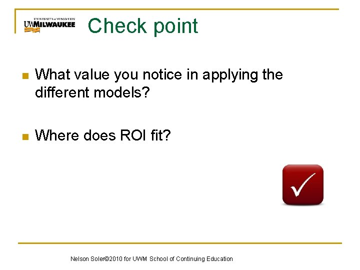 Check point n What value you notice in applying the different models? n Where