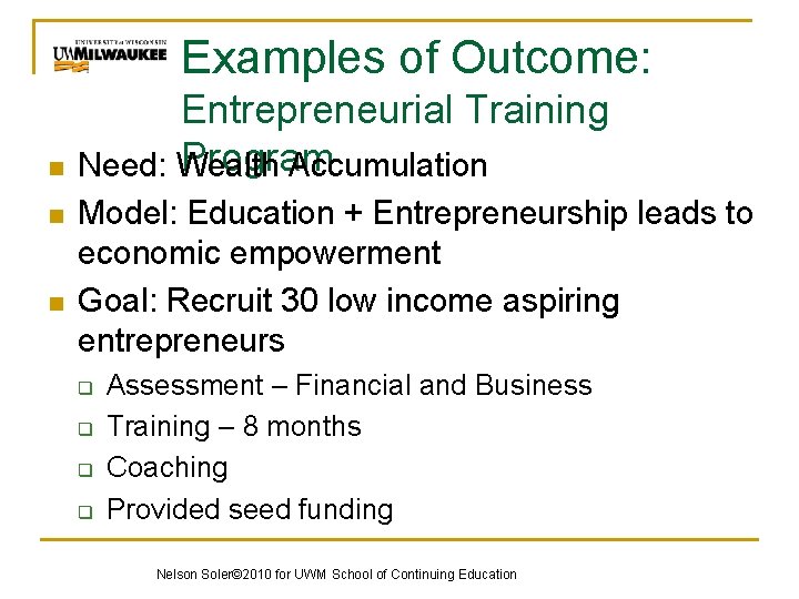 Examples of Outcome: n n n Entrepreneurial Training Program Need: Wealth Accumulation Model: Education