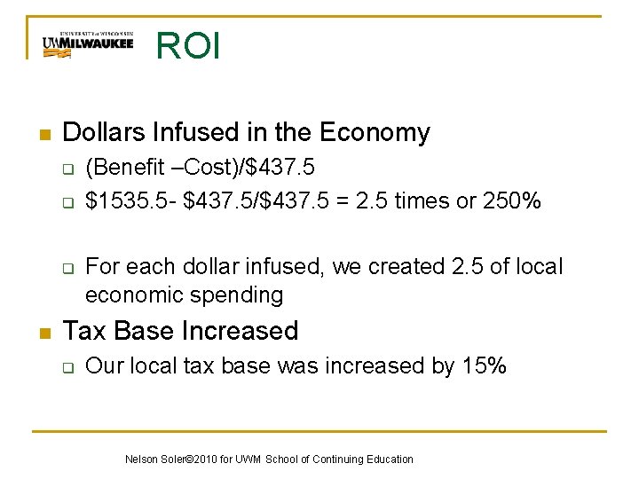 ROI n Dollars Infused in the Economy q q q n (Benefit –Cost)/$437. 5