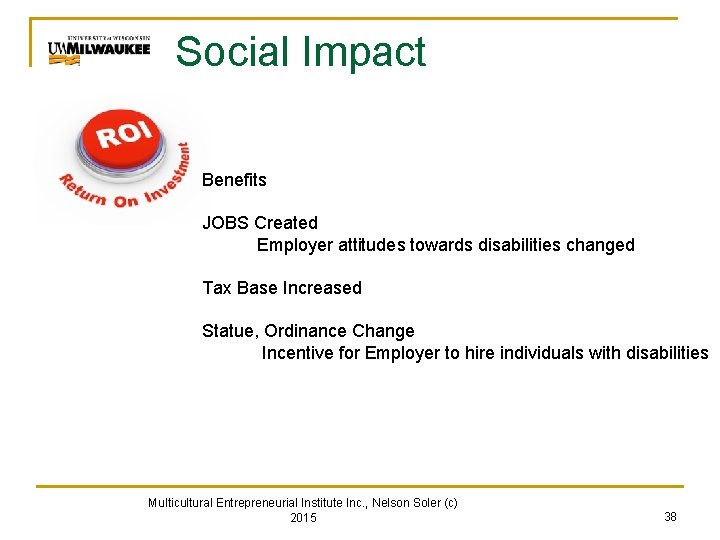 Social Impact Benefits JOBS Created Employer attitudes towards disabilities changed Tax Base Increased Statue,