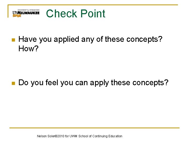 Check Point n Have you applied any of these concepts? How? n Do you
