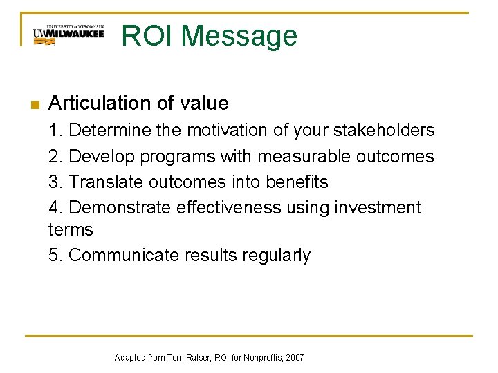 ROI Message n Articulation of value 1. Determine the motivation of your stakeholders 2.