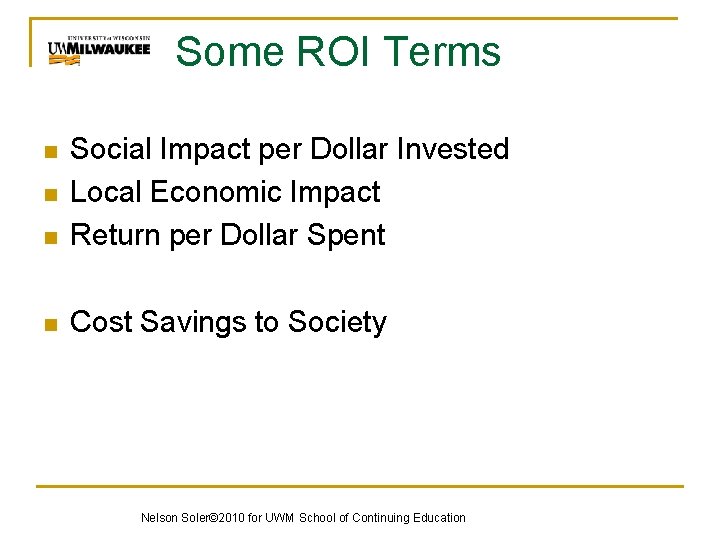 Some ROI Terms n Social Impact per Dollar Invested Local Economic Impact Return per