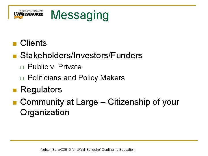 Messaging n n Clients Stakeholders/Investors/Funders q q n n Public v. Private Politicians and