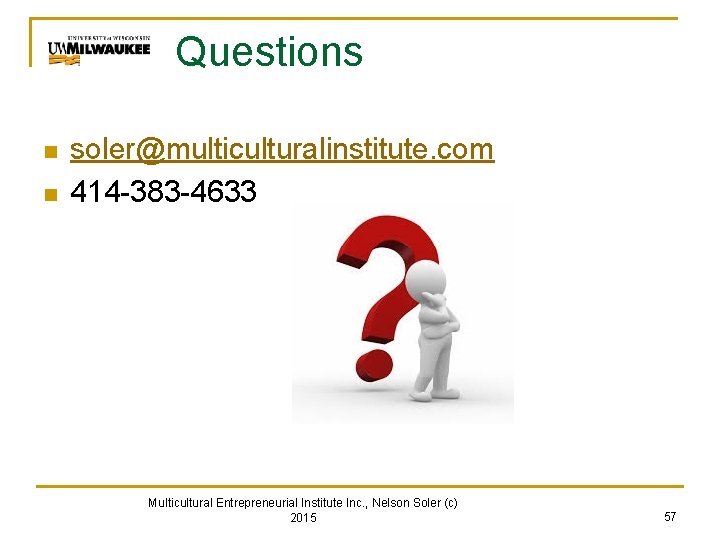 Questions n n soler@multiculturalinstitute. com 414 -383 -4633 Multicultural Entrepreneurial Institute Inc. , Nelson