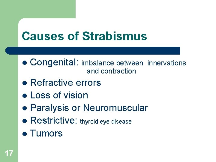 Causes of Strabismus l Congenital: imbalance between innervations and contraction Refractive errors l Loss