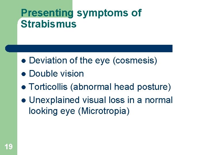 Presenting symptoms of Strabismus Deviation of the eye (cosmesis) l Double vision l Torticollis