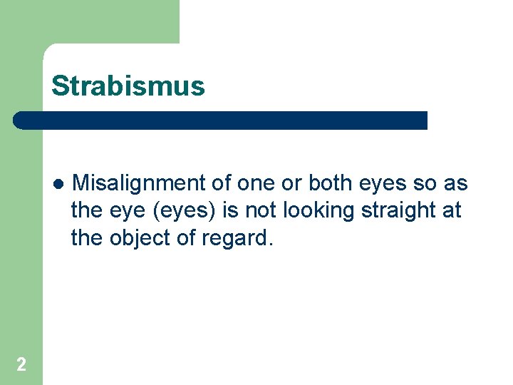 Strabismus l 2 Misalignment of one or both eyes so as the eye (eyes)