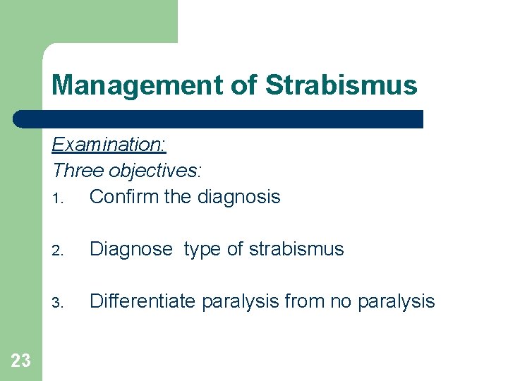 Management of Strabismus Examination: Three objectives: 1. Confirm the diagnosis 23 2. Diagnose type