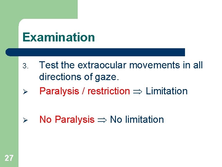 Examination Ø Test the extraocular movements in all directions of gaze. Paralysis / restriction