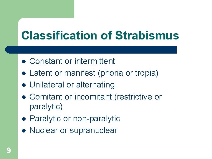 Classification of Strabismus l l l 9 Constant or intermittent Latent or manifest (phoria