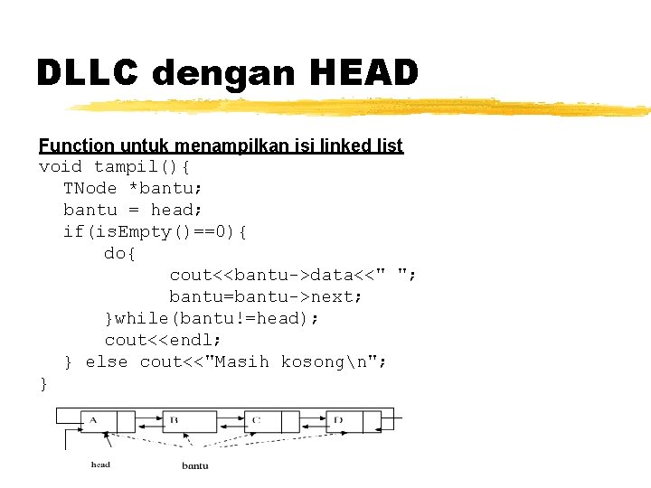 DLLC dengan HEAD Function untuk menampilkan isi linked list void tampil(){ TNode *bantu; bantu